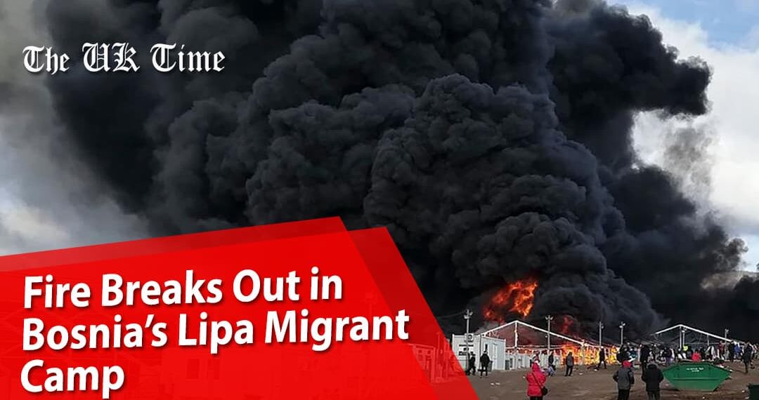 Fire Breaks Out in Bosnia’s Lipa Migrant Camp