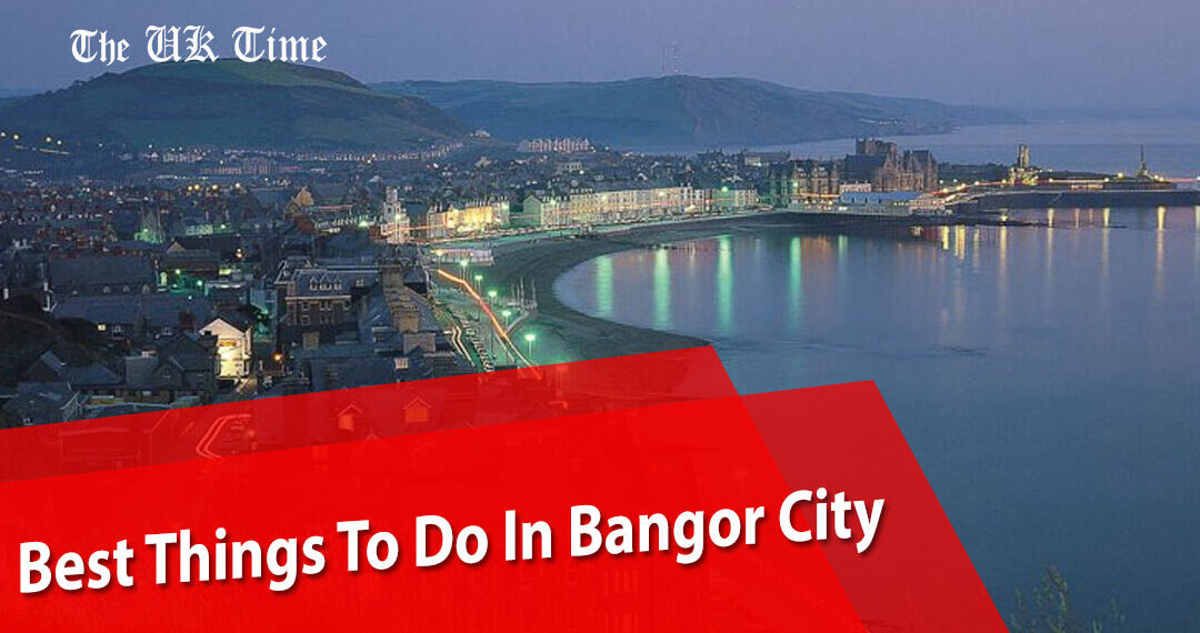 Best Things To Do In Bangor city