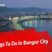 Best Things To Do In Bangor city