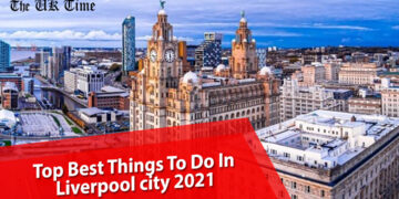 Best Things To Do In Liverpool city 2021