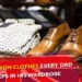 10 Fashion Clothes Every Dad Keeps In His Wardrobe
