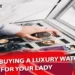 Tips for Buying a Luxury Watch for Your Lady