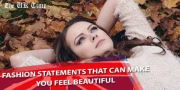 Fashion Statements That Can Make You Feel Beautiful